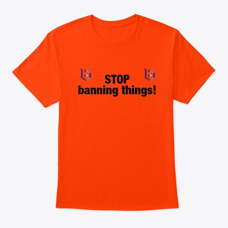 STOP banning things!